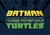 BATMAN VS. TEENAGE MUTANT NINJA TURTLES Trailer & Release Date Announced